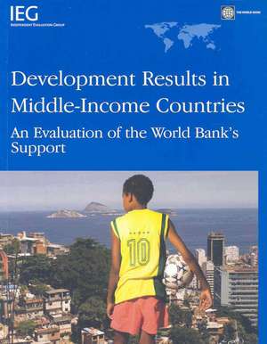 Development Results in Middle-Income Countries: An Evaluation of World Bank's Support de World Bank Group