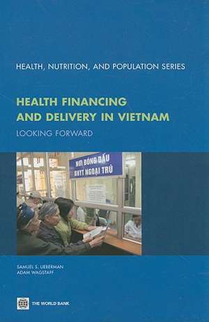 Health Financing and Delivery in Vietnam: Looking Forward de Samauel S. Lieberman