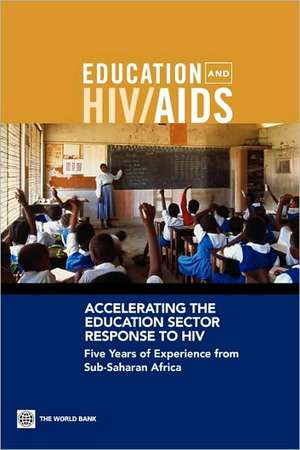 Accelerating the Education Sector Response to HIV: Five Years of Experience from Sub-Saharan Africa de Donald Bundy