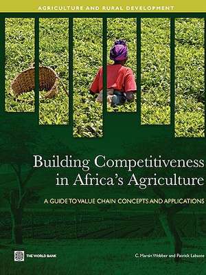 Building Competitiveness in Africa's Agriculture: A Guide to Value Chain Concepts and Applications de C. Martin Webber