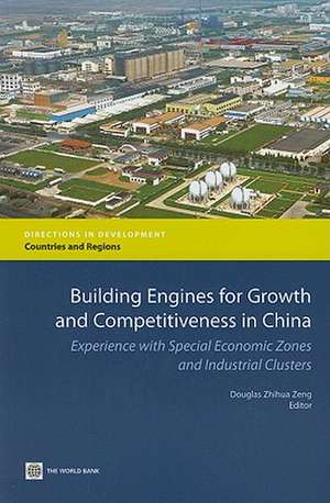 Building Engines for Growth and Competitiveness in China: Experience with Special Economic Zones and Industrial Clusters de Douglas Zhihua Zeng