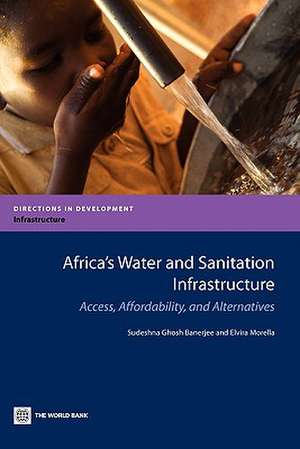 Africa's Water and Sanitation Infrastructure: Access, Affordability, and Alternatives de Sudeshna Ghosh Banerjee