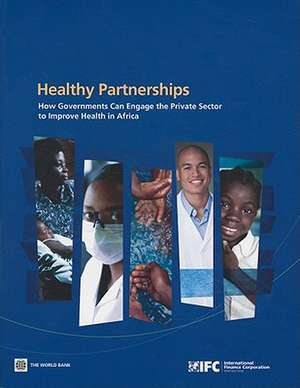 Healthy Partnerships: How Governments Can Engage the Private Sector to Improve Health in Africa de World Bank Group