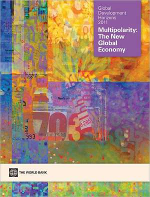 Global Development Horizons 2011: Multipolarity - The New Global Economy de World Bank Group