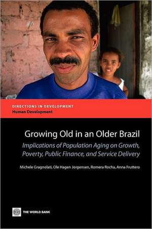 Growing Old in an Older Brazil: Implications of Population Aging on Growth, Poverty, Public Finance and Service Delivery de Michele Gragnolati