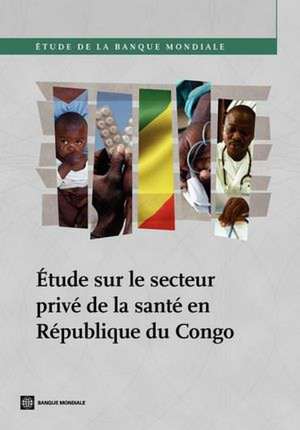 Etude Sur Le Secteur Prive de La Sante En Republique Du Congo de La Te En Republique Du Congo de The World Bank