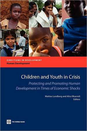 Children and Youth in Crisis: Protecting and Promoting Human Development in Times of Economic Shocks de Mattias Lundberg