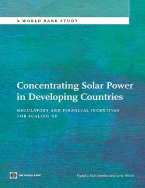 Concentrating Solar Power in Developing Countries: Regulatory and Financial Incentives for Scaling Up de Natalia Kulichenko