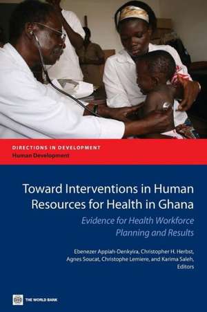 Toward Interventions in Human Resources for Health in Ghana: Evidence for Health Workforce Planning and Results de Ebenezer Appiah-Denkyira