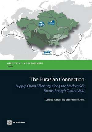 The Eurasian Connection: Supply-Chain Efficiency Along the Modern Silk Route Through Central Asia de Cordula Rastogi