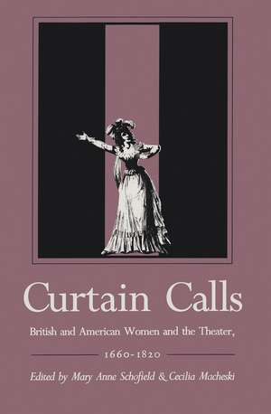 Curtain Calls: British and American Women and the Theater, 1660–1820 de Mary Anne Schofield