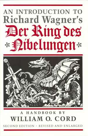 An Introduction to Richard Wagner’s Der Ring des Nibelungen: A Handbook de William O. Cord