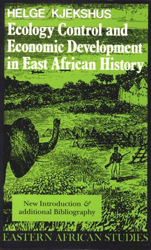 Ecology Control and Economic Development in East African History: The Case of Tanganyika, 1850–1950 de Helge Kjekshus