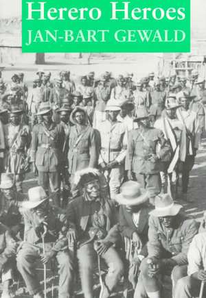 Herero Heroes: A Socio-Political History of the Herero of Namibia, 1890–1923 de Jan-Bart Gewald