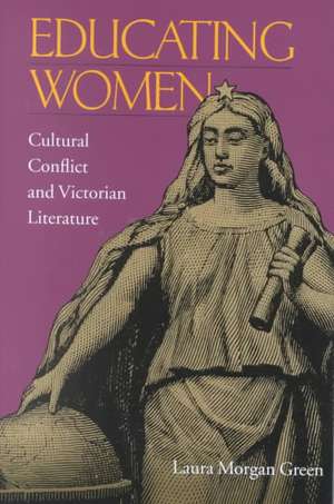 Educating Women: Cultural Conflict and Victorian Literature de Laura Morgan Green