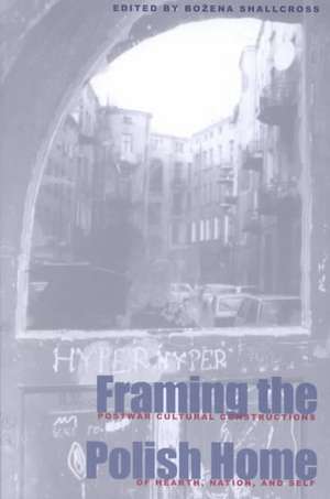 Framing the Polish Home: Postwar Cultural Constructions of Hearth, Nation, and Self de Bozena Shallcross