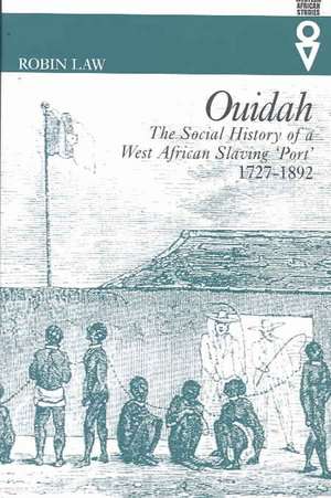 Ouidah: The Social History of a West African Slaving Port, 1727–1892 de Robin Law