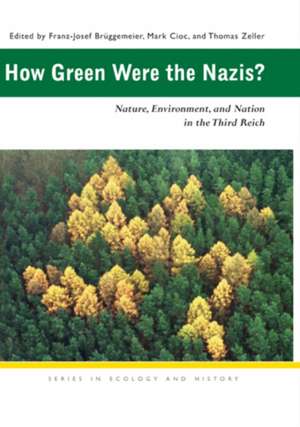 How Green Were the Nazis?: Nature, Environment, and Nation in the Third Reich de Franz-Josef Bruggemeier