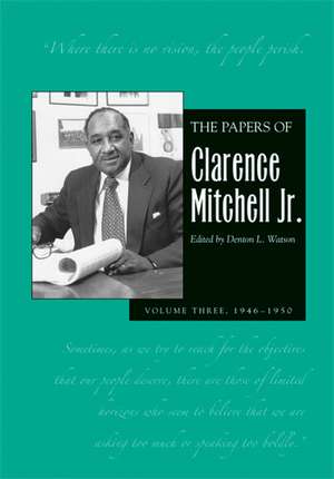 The Papers of Clarence Mitchell Jr., Volume III: NAACP Labor Secretary and Director of the NAACP Washington Bureau, 1946–1950 de Clarence Mitchell, Jr.