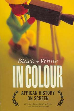 Black and White in Colour: African History on Screen de Vivian Bickford-Smith