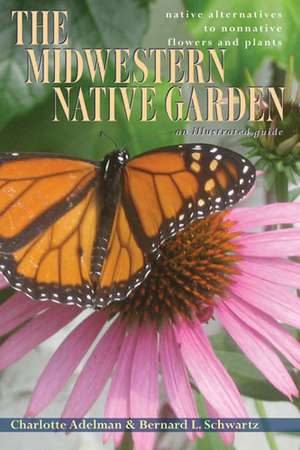 The Midwestern Native Garden: Native Alternatives to Nonnative Flowers and Plants de Charlotte Adelman