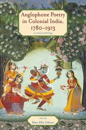 Anglophone Poetry in Colonial India, 1780–1913: A Critical Anthology de Mary Ellis Gibson