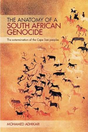 The Anatomy of a South African Genocide: The Extermination of the Cape San Peoples de Mohamed Adhikari