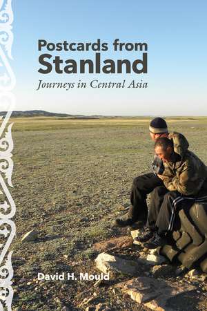 Postcards from Stanland: Journeys in Central Asia de David H. Mould