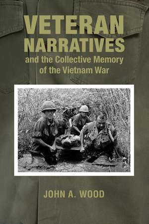 Veteran Narratives and the Collective Memory of the Vietnam War de John A. Wood