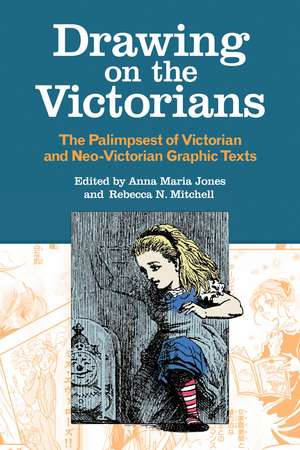 Drawing on the Victorians: The Palimpsest of Victorian and Neo-Victorian Graphic Texts de Anna Maria Jones