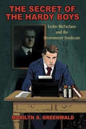 The Secret of the Hardy Boys: Leslie McFarlane and the Stratemeyer Syndicate de Marilyn S. Greenwald