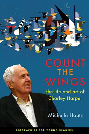 Count the Wings: The Life and Art of Charley Harper de Michelle Houts