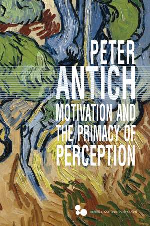 Motivation and the Primacy of Perception: Merleau-Ponty's Phenomenology of Knowledge de Peter Antich