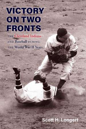 Victory on Two Fronts: The Cleveland Indians and Baseball through the World War II Era de Scott H. Longert