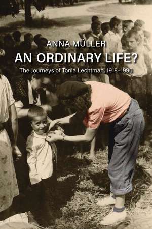 An Ordinary Life?: The Journeys of Tonia Lechtman, 1918–1996 de Anna Müller