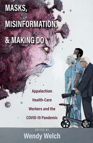 Masks, Misinformation, and Making Do: Appalachian Health-Care Workers and the COVID-19 Pandemic de Wendy Welch