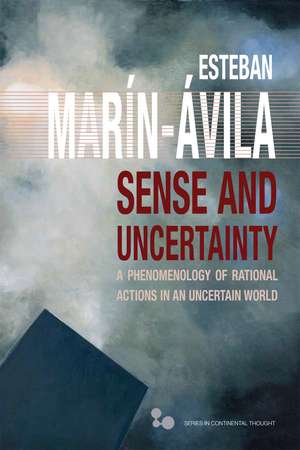 Sense and Uncertainty: A Phenomenology of Rational Actions in an Uncertain World de Esteban Marín-Ávila