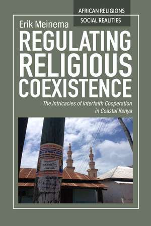 Regulating Religious Coexistence: The Intricacies of Interfaith Cooperation in Coastal Kenya de Erik Meinema