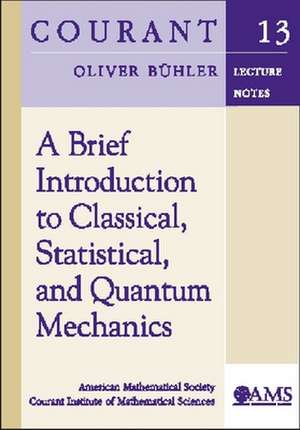 A Brief Introduction to Classical, Statistical, and Quantum Mechanics de Oliver Buhler