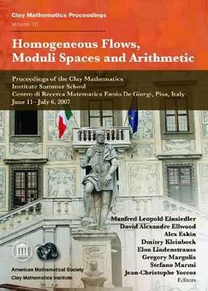 Homogeneous Flows, Moduli Spaces and Arithmetic: Proceedings of the Clay Mathematics Institute Summer School, Centro di Recerca Matematica Ennio de Giorgi, Pisa, Italy, June 11-July 6, 2007 de Manfred Leopold Einsiedler