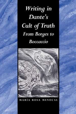 Writing in Dante`s Cult of Truth – From Borges to Bocaccio de María Rosa Menocal