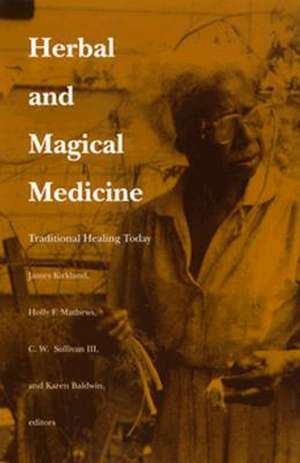 Herbal and Magical Medicine – Traditional Healing Today de James K. Kirkland