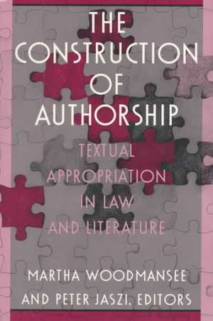 The Construction of Authorship – Textual Appropriation in Law and Literature de Martha Woodmansee