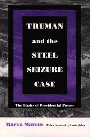 Truman and the Steel Seizure Case – The Limits of Presidential Power de Maeva Marcus