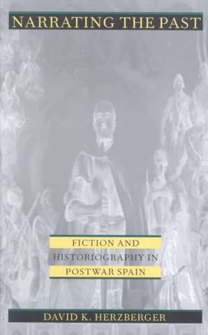 Narrating the Past – Fiction and Historiography in Postwar Spain de David K. Herzberger