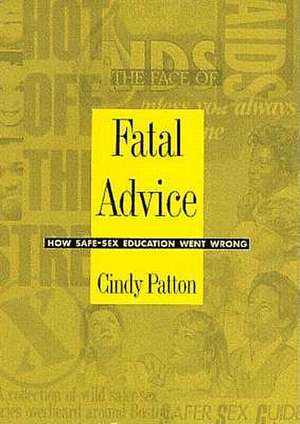 Fatal Advice – How Safe–Sex Education Went Wrong de Cindy Patton