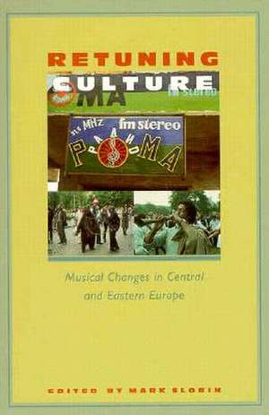 Retuning Culture – Musical Changes in Central and Eastern Europe de Mark Slobin