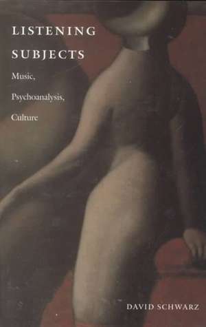 Listening Subjects – Music, Psychoanalysis, Culture de David Schwarz