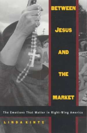 Between Jesus and the Market – The Emotions that Matter in Right–Wing America de Linda Kintz