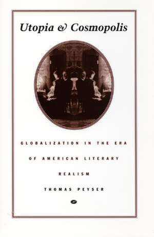 Utopia and Cosmopolis – Globalization in the Era of American Literary Realism de Thomas Peyser